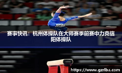 赛事快讯：杭州体操队在大师赛季前赛中力克信阳体操队