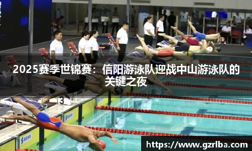 2025赛季世锦赛：信阳游泳队迎战中山游泳队的关键之夜