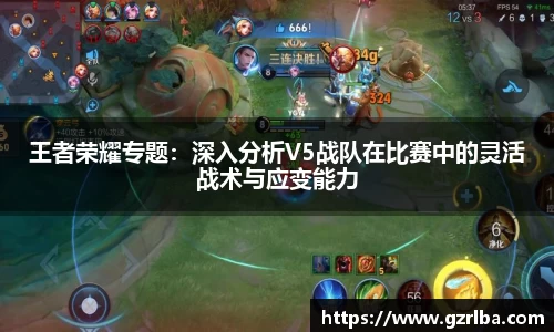 王者荣耀专题：深入分析V5战队在比赛中的灵活战术与应变能力