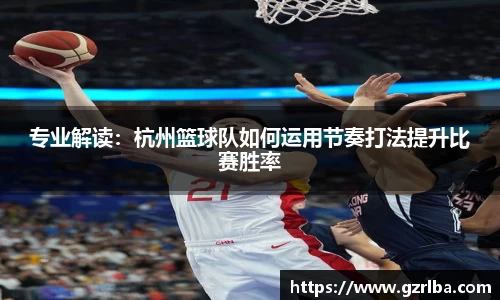专业解读：杭州篮球队如何运用节奏打法提升比赛胜率